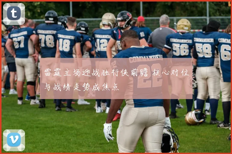 雷霆主场迎战独行侠前瞻 核心对位与战绩走势成焦点