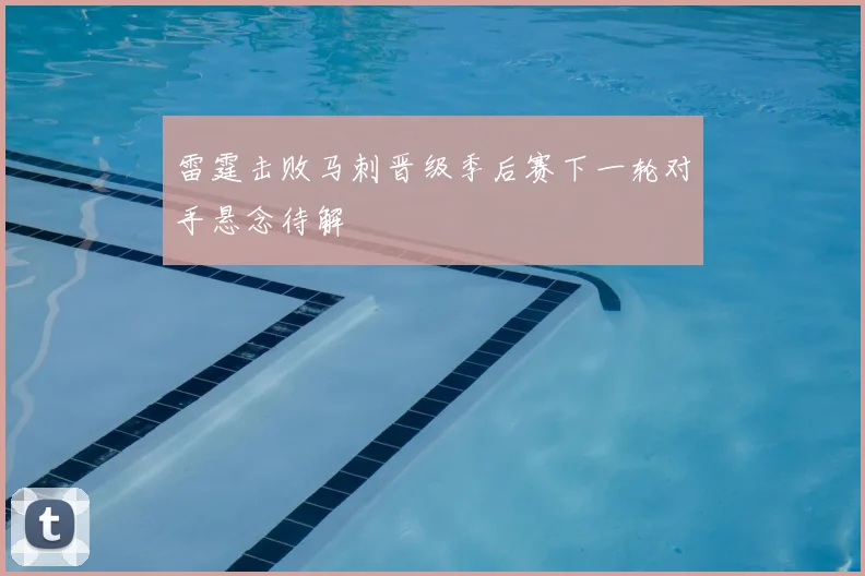 雷霆击败马刺晋级季后赛下一轮对手悬念待解
