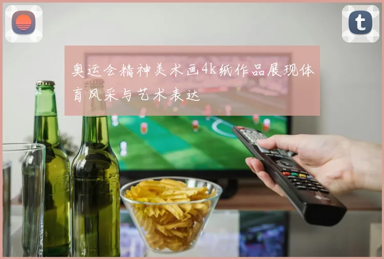 奥运会精神美术画4k纸作品展现体育风采与艺术表达