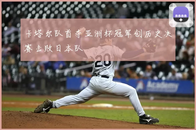 卡塔尔队首夺亚洲杯冠军创历史决赛击败日本队